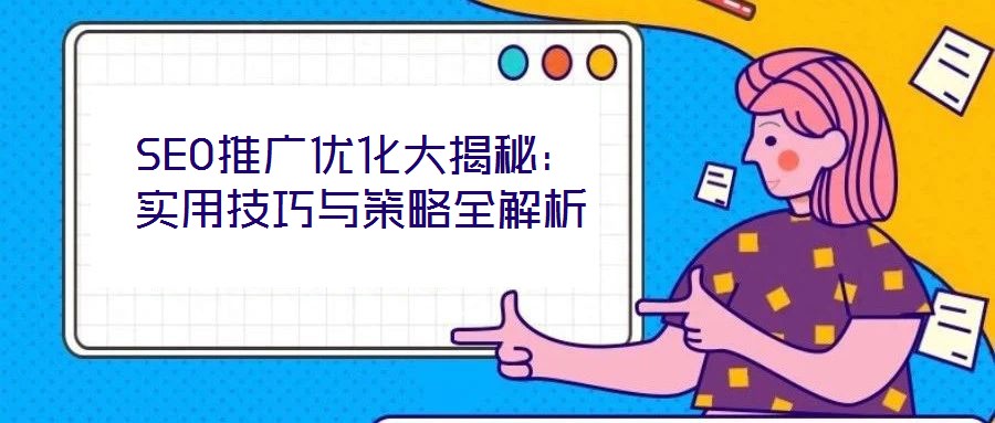 SEO推廣優化大揭秘:實用技巧與策略全解析