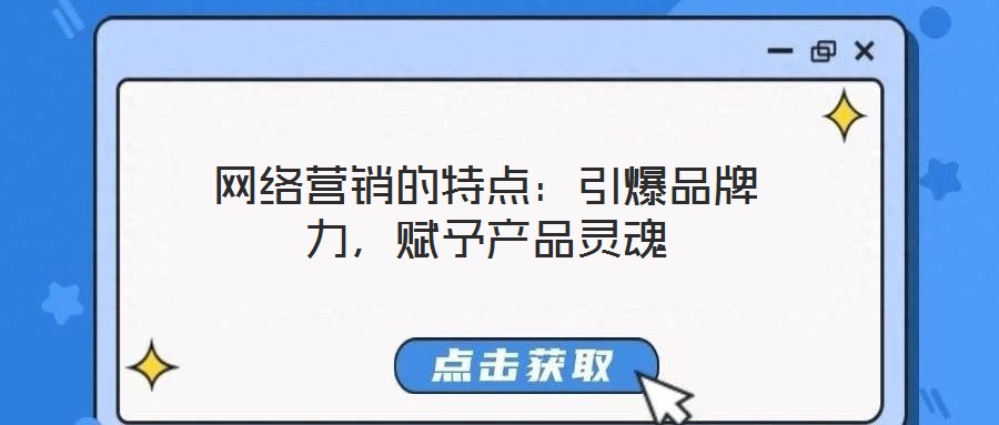 網(wǎng)絡(luò)營銷的特點(diǎn):引爆品牌力,賦予產(chǎn)品靈魂