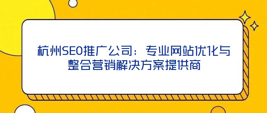 杭州SEO推廣公司:專業網站優化與整合營銷解決方案提供商