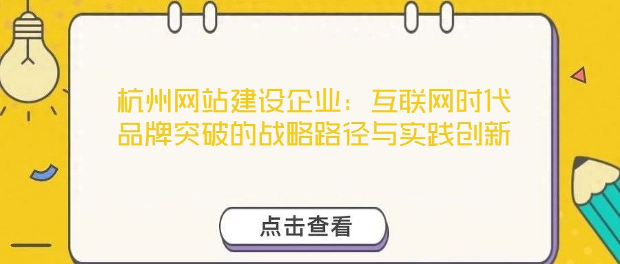 杭州網站建設企業:互聯網時代品牌突破的戰略路徑與實踐創新
