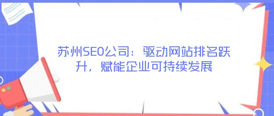 蘇州SEO公司:驅動網(wǎng)站排名躍升,賦能企業(yè)可持續(xù)發(fā)展