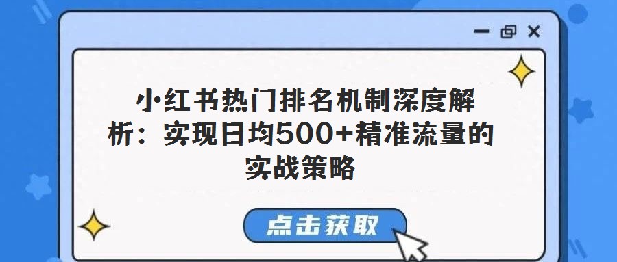  小紅書熱門排名機(jī)制深度解析：實(shí)現(xiàn)日均500+精準(zhǔn)流量的實(shí)戰(zhàn)策略
